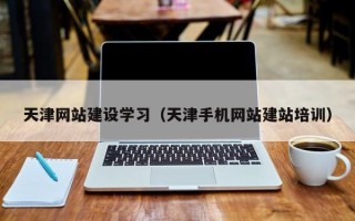图木舒克天津网站建设学习（天津手机网站建站培训）